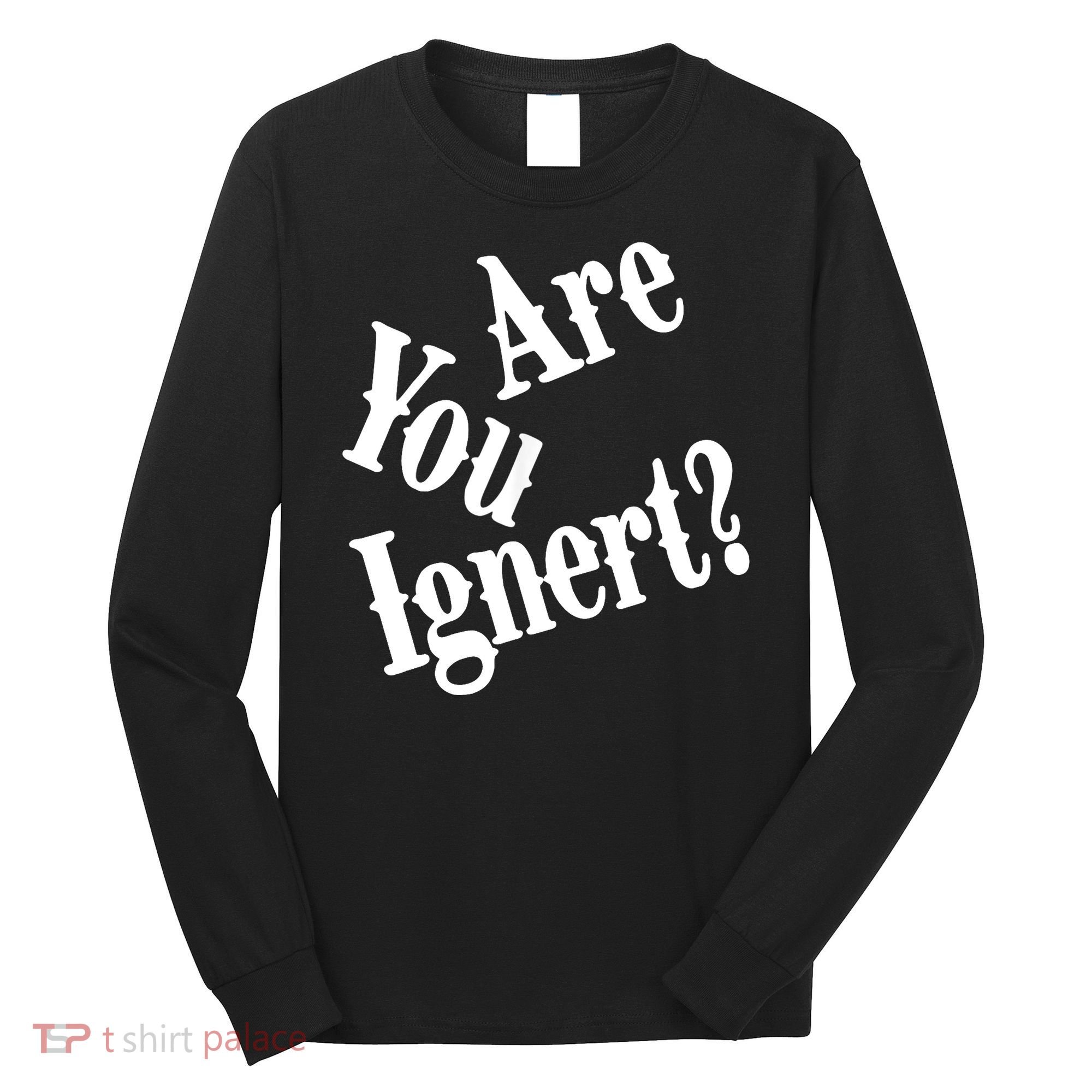 Are You Ignert Funny Humor Saying Sarcastic Jokes Long Sleeve Shirt