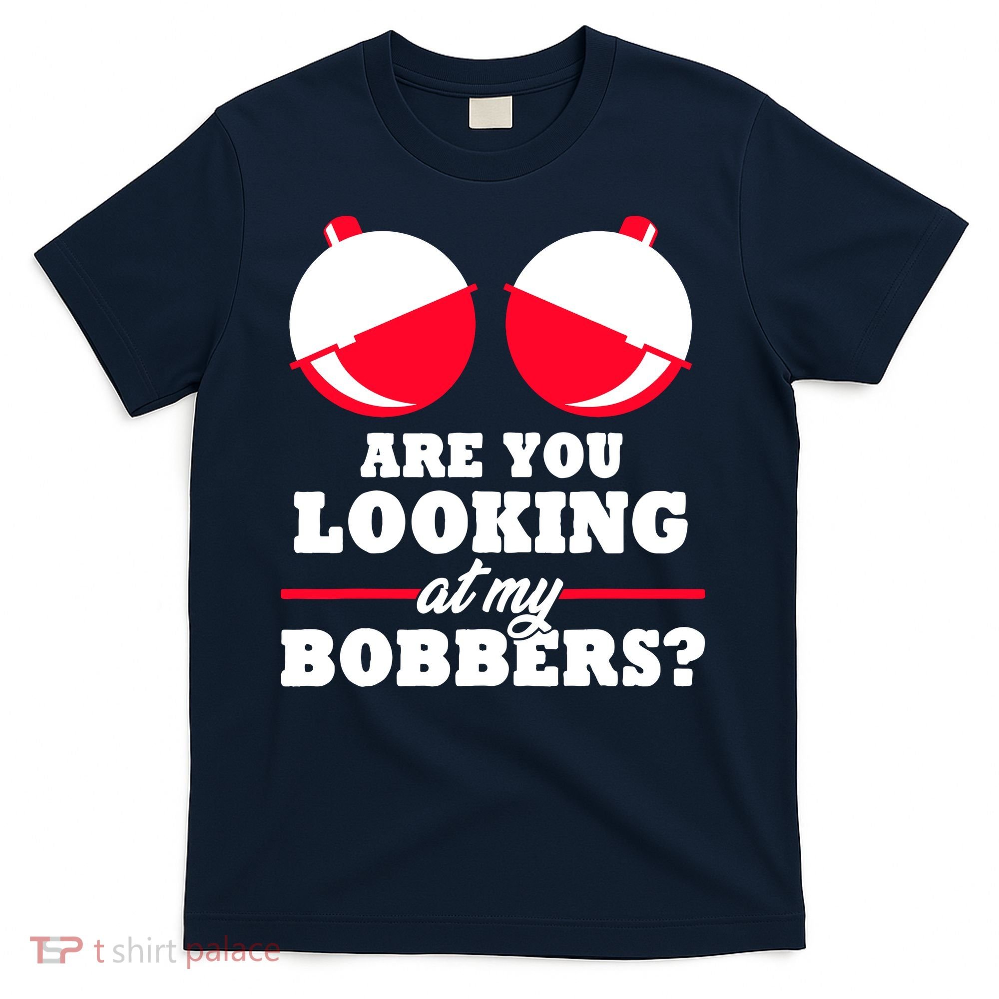 Are You Looking At My Bobbers? Funny Fishing Gifts For Wo T-Shirt