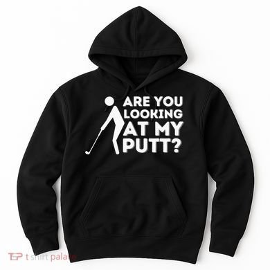 Are You Looking At My Putt Golf Lover Gift Hoodie