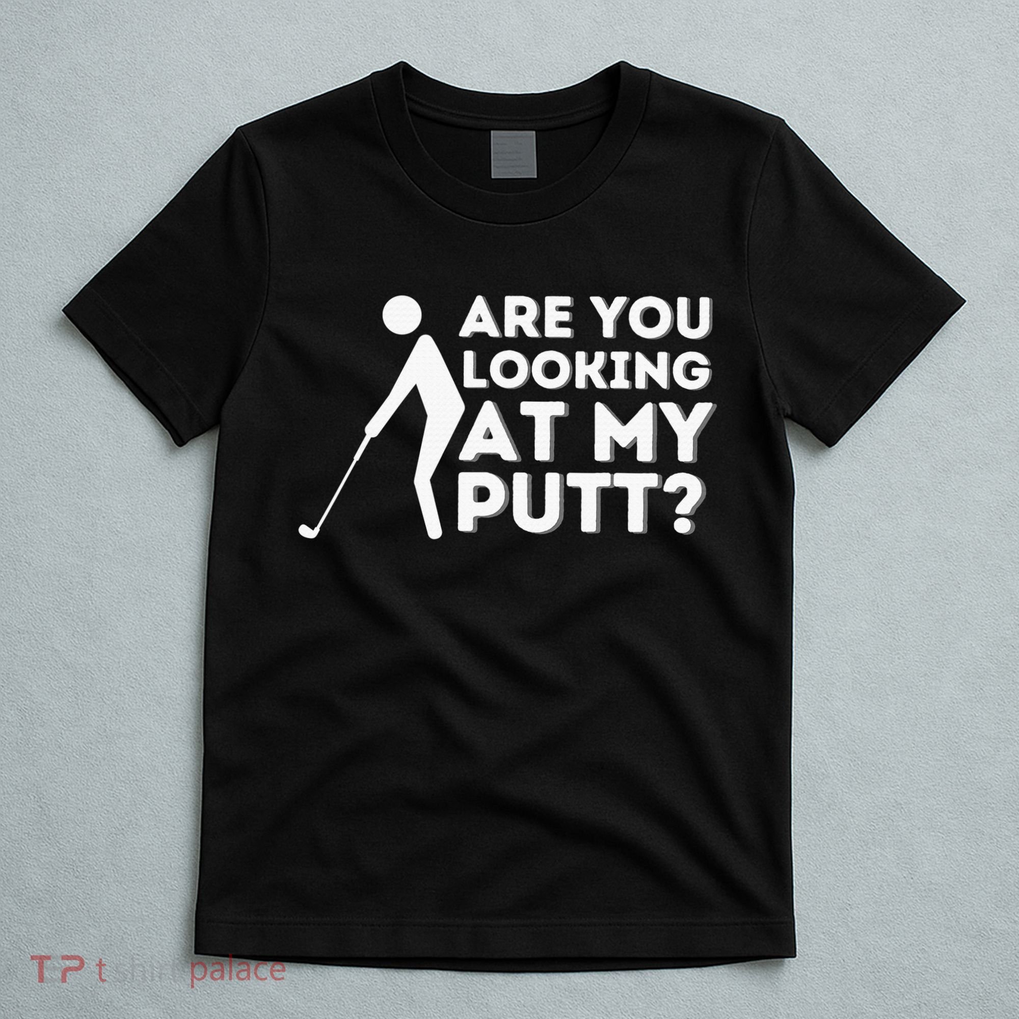 Are You Looking At My Putt Golf Lover Gift T-Shirt