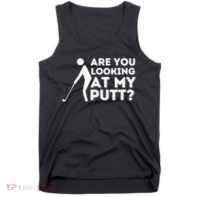 Are You Looking At My Putt Golf Lover Gift Tank Top