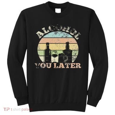 Alcohol You Later Funny Drinking Pun Sweatshirt