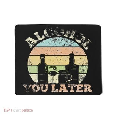 Alcohol You Later Funny Drinking Pun Mousepad