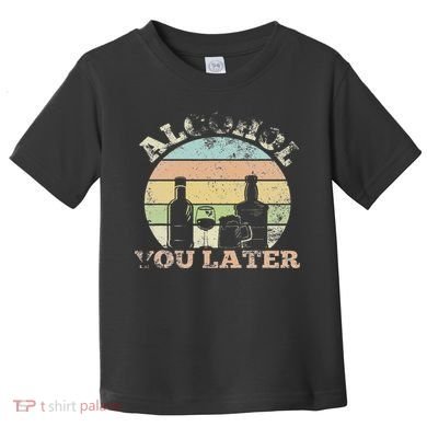 Alcohol You Later Funny Drinking Pun Toddler T-Shirt