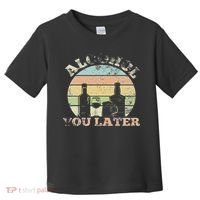Alcohol You Later Funny Drinking Pun Toddler T-Shirt thumb 0