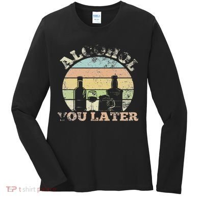 Alcohol You Later Funny Drinking Pun Women's Long Sleeve Shirt