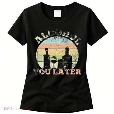 Alcohol You Later Funny Drinking Pun Women's T-Shirt