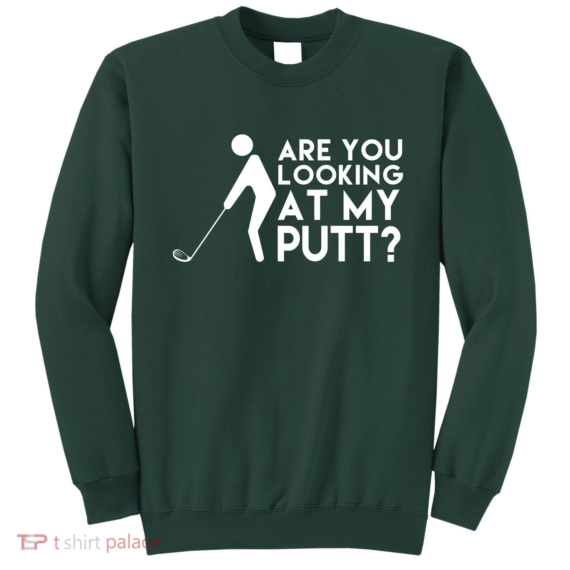 Are You Looking At My Putt Golf Lover Funny Sweatshirt