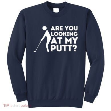 Are You Looking At My Putt Golfing Lover & Golf Gift Sweatshirt