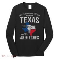 America You Mean Texas And Its 49 Bitches Texas Long Sleeve Shirt thumb 0