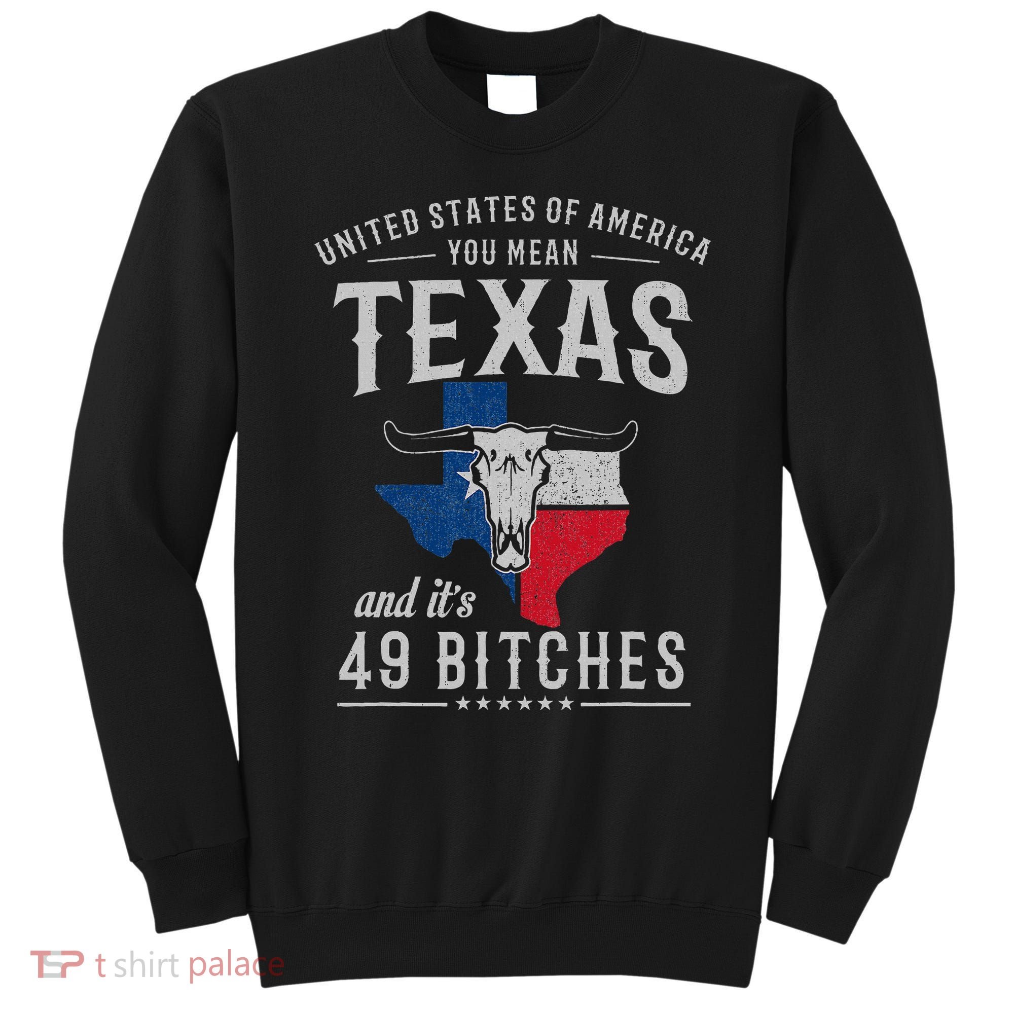 America You Mean Texas And Its 49 Bitches Texas Sweatshirt
