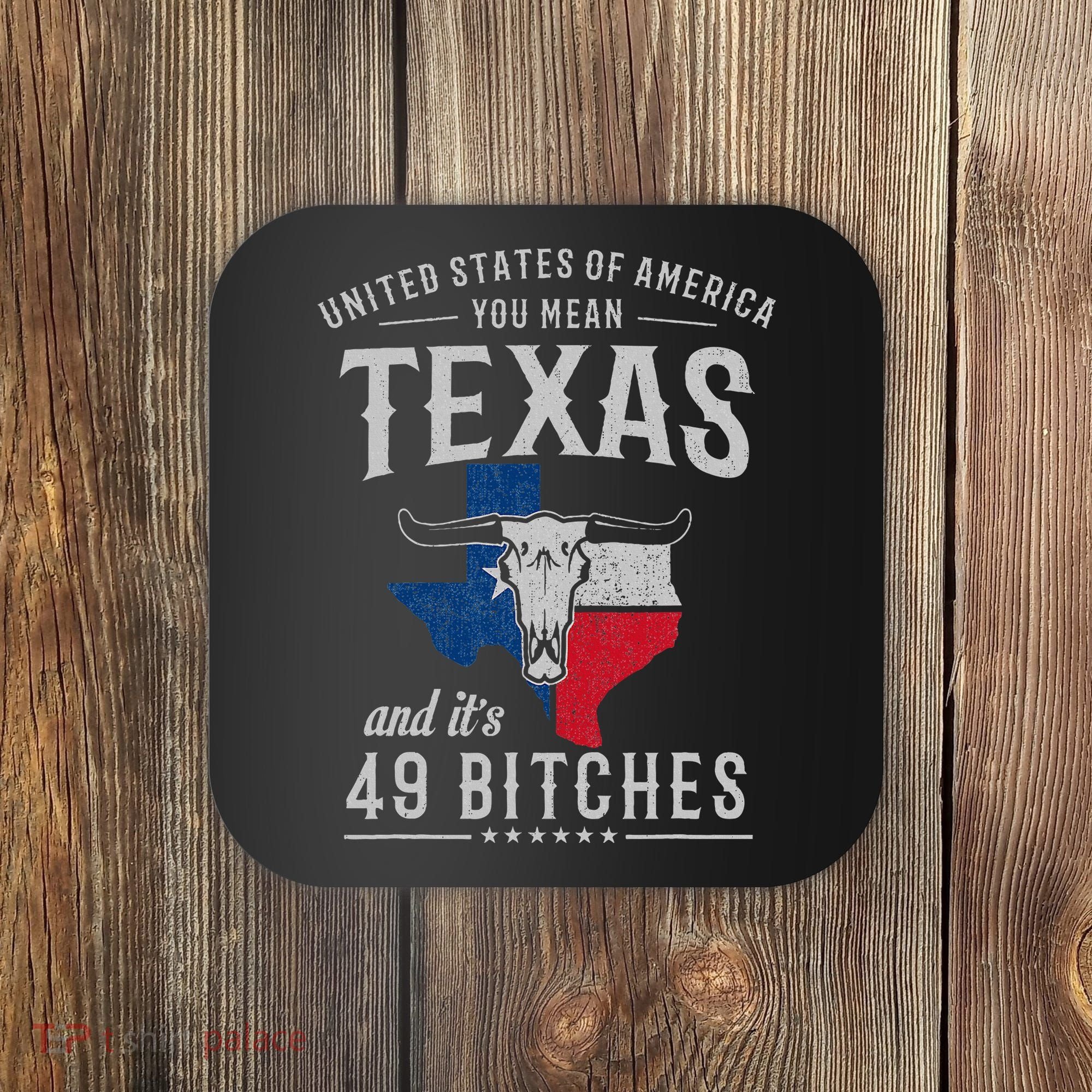 America You Mean Texas And Its 49 Bitches Texas Coaster