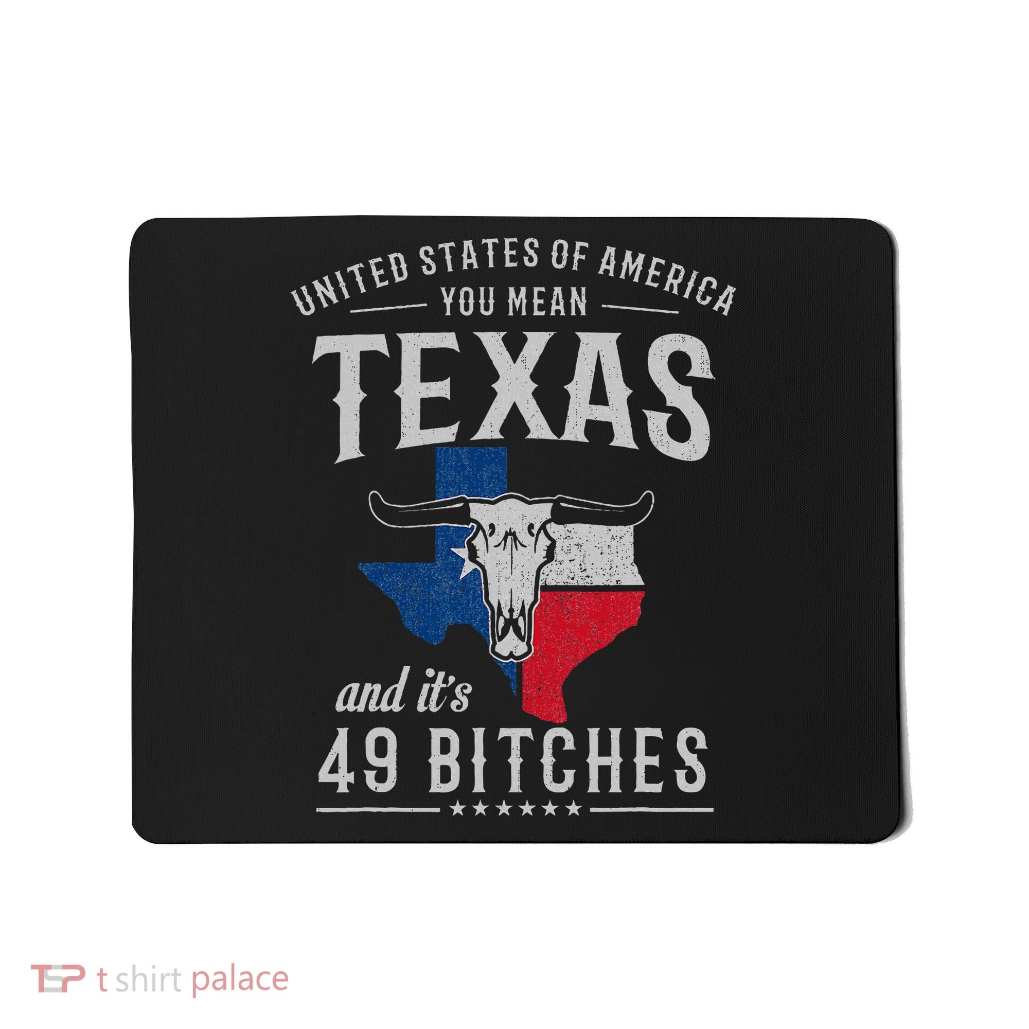 America You Mean Texas And Its 49 Bitches Texas Mousepad