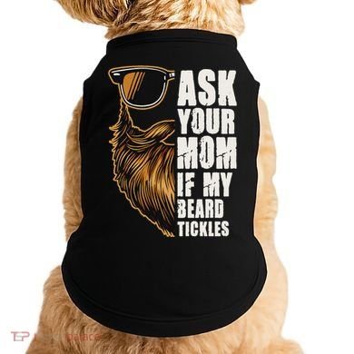 Ask Your Mom If My Beard Tickles Doggie Tank