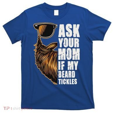 Ask Your Mom If My Beard Tickles T-Shirt