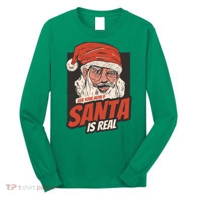 Ask Your Mom If Santa Is Real Long Sleeve Shirt