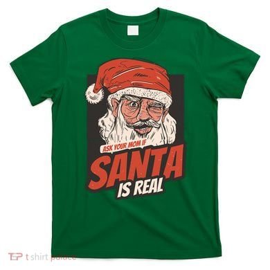 Ask Your Mom If Santa Is Real T-Shirt