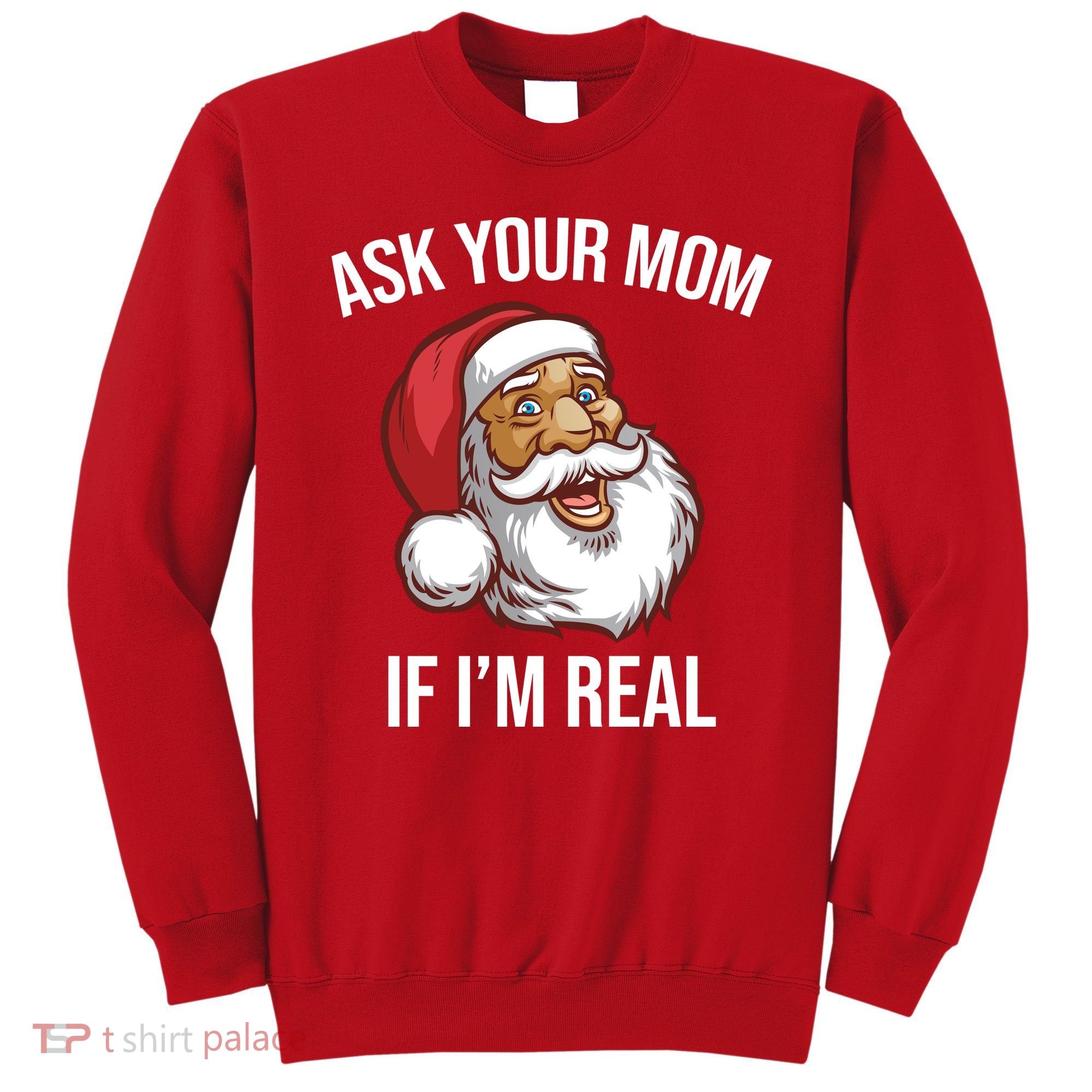 Ask Your Mom If I'm Real Funny Santa Sweatshirt