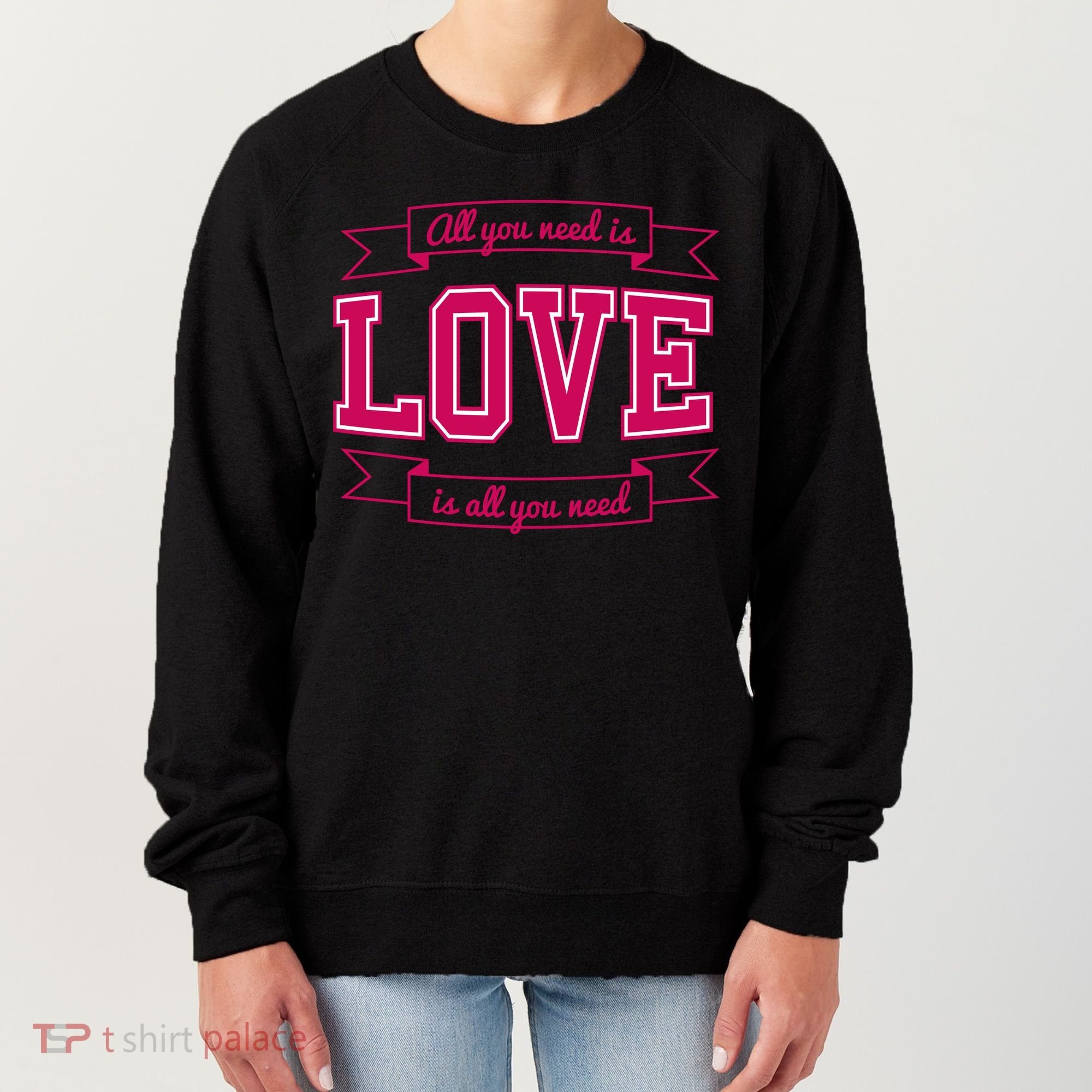 All You Need Is Love Is All You Need Women's Sweatshirt