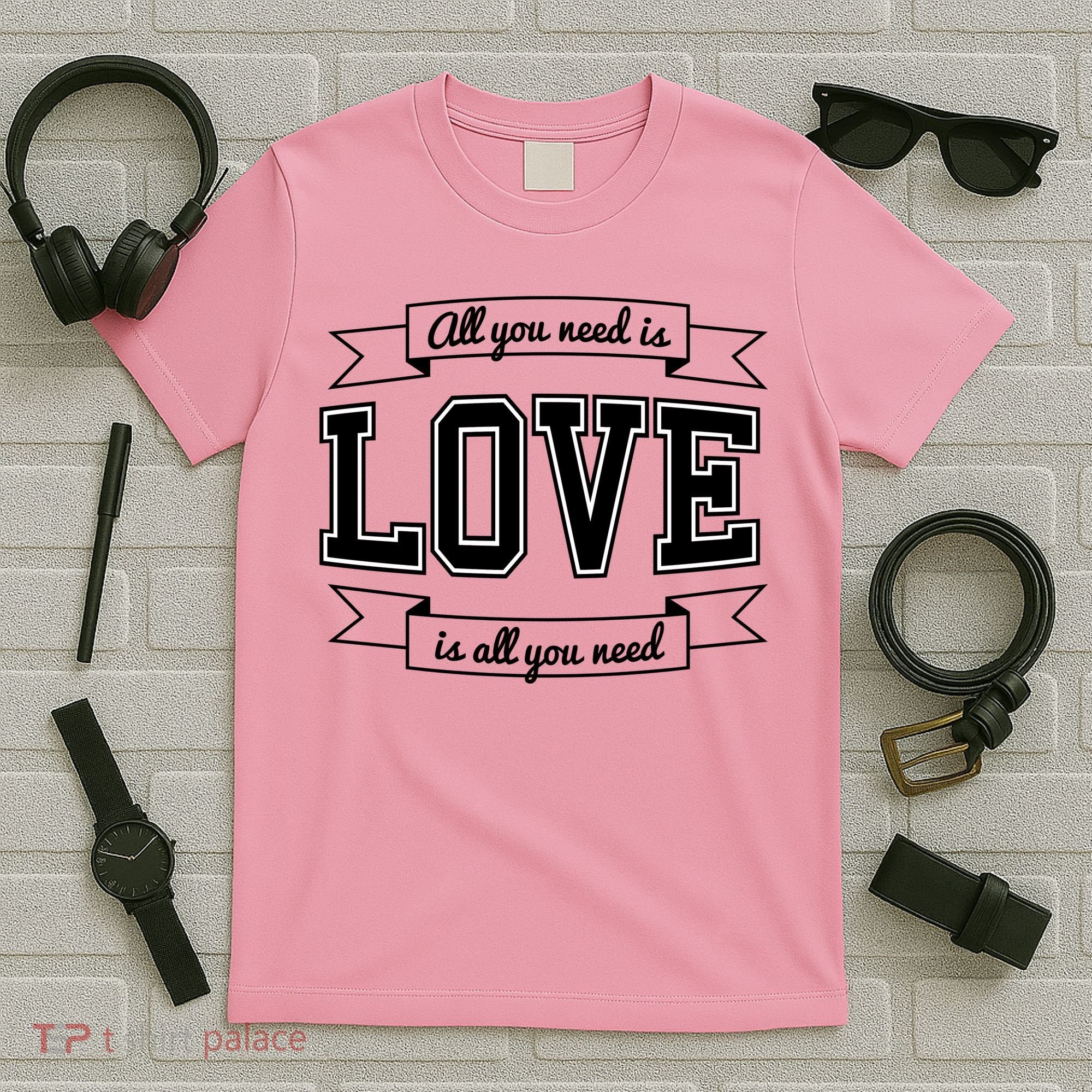 All You Need Is Love Is All You Need T-Shirt