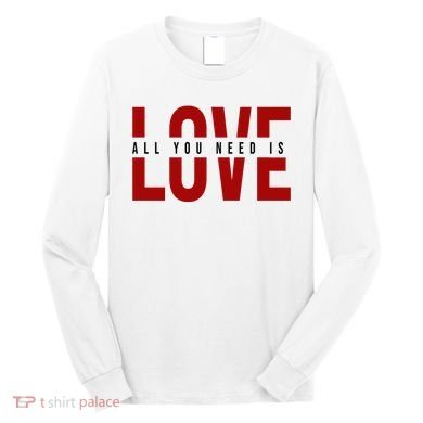 All You Need Is Love Cute Gift Long Sleeve Shirt