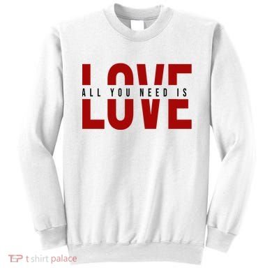 All You Need Is Love Cute Gift Sweatshirt