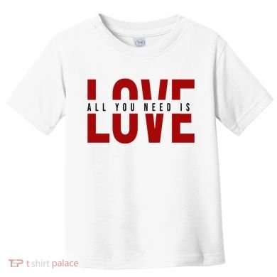 All You Need Is Love Cute Gift Toddler T-Shirt