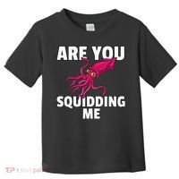 Are You Squidding Me Gift Squid Octopus Marine Biology Toddler T-Shirt thumb 0