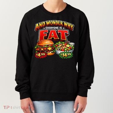 And Your Wonder Why Everyone Is Fat Women's Sweatshirt
