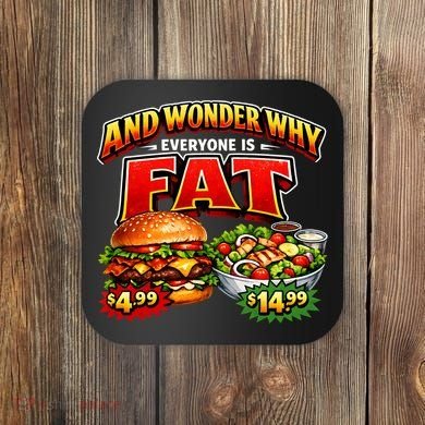 And Your Wonder Why Everyone Is Fat Coaster