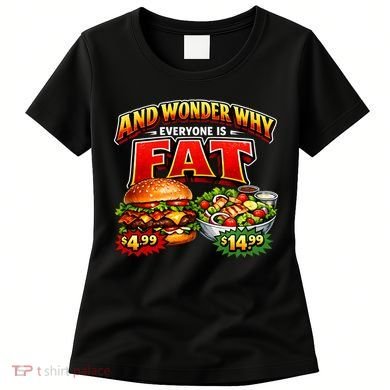 And Your Wonder Why Everyone Is Fat Women's T-Shirt