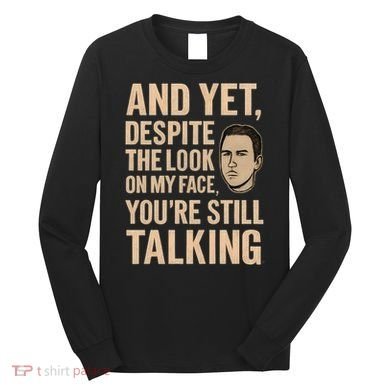 And Yet, You're Still Talking Long Sleeve Shirt