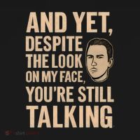 And Yet, You're Still Talking T-Shirt thumb 7