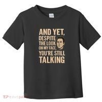 And Yet, You're Still Talking Toddler T-Shirt thumb 0