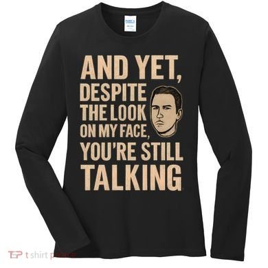 And Yet, You're Still Talking Women's Long Sleeve Shirt