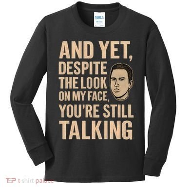 And Yet, You're Still Talking Kids Long Sleeve Shirt
