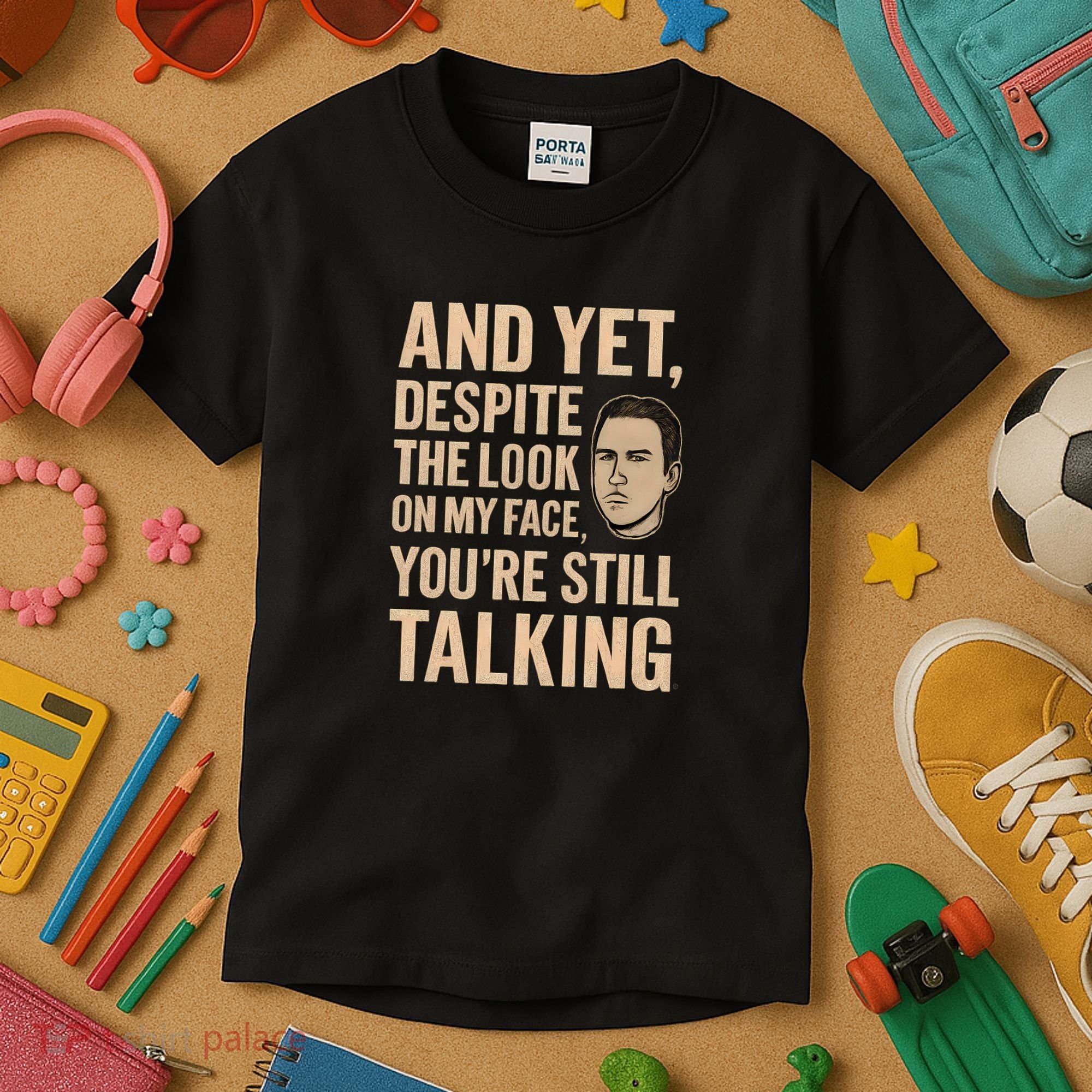 And Yet, You're Still Talking Kids T-Shirt