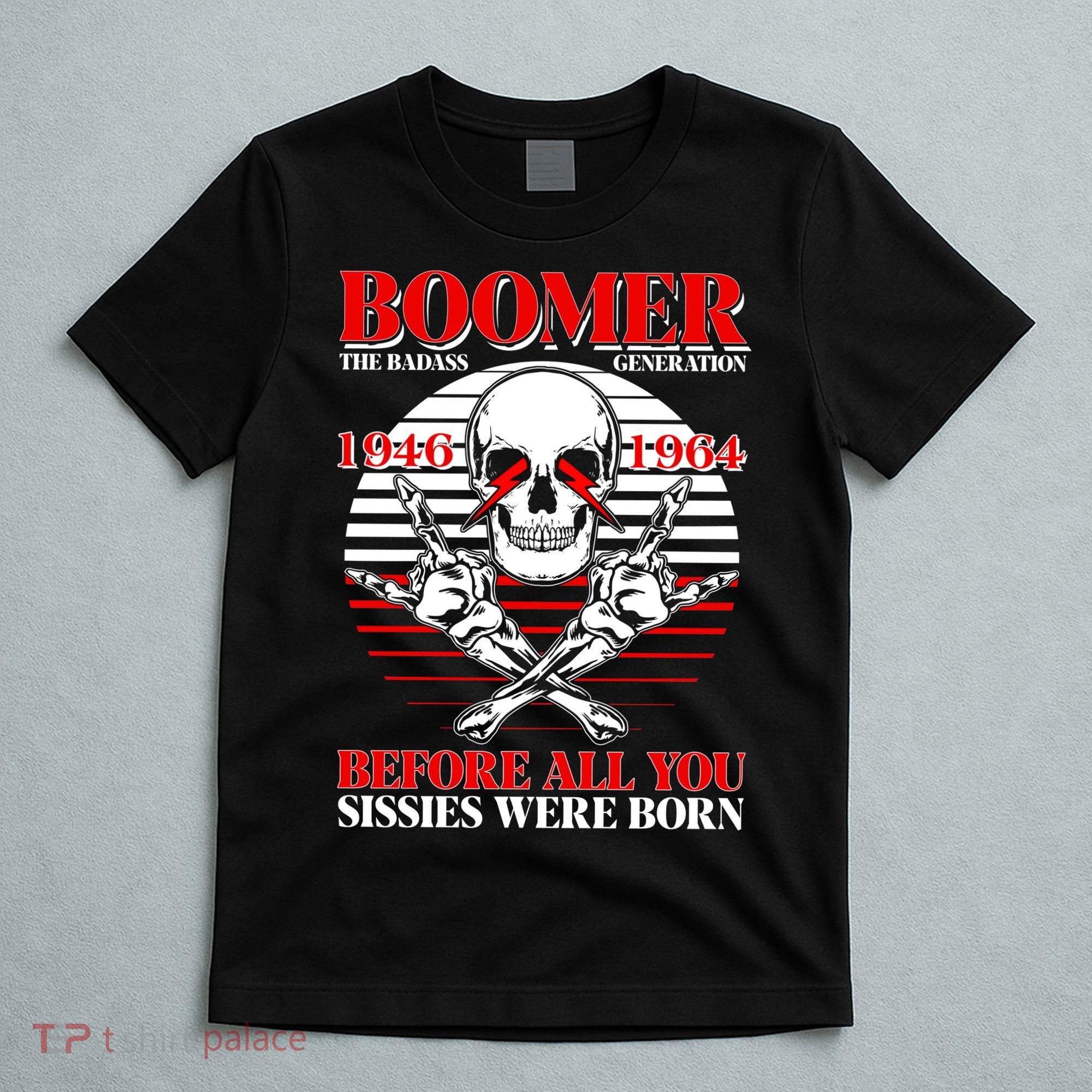 Boomer 1946 1964 The Badass Generation Before All You Sissies Were Born T-Shirt
