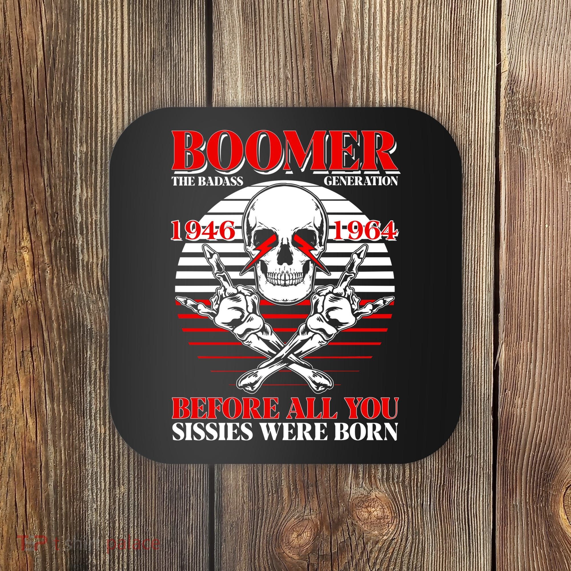 Boomer 1946 1964 The Badass Generation Before All You Sissies Were Born Coaster
