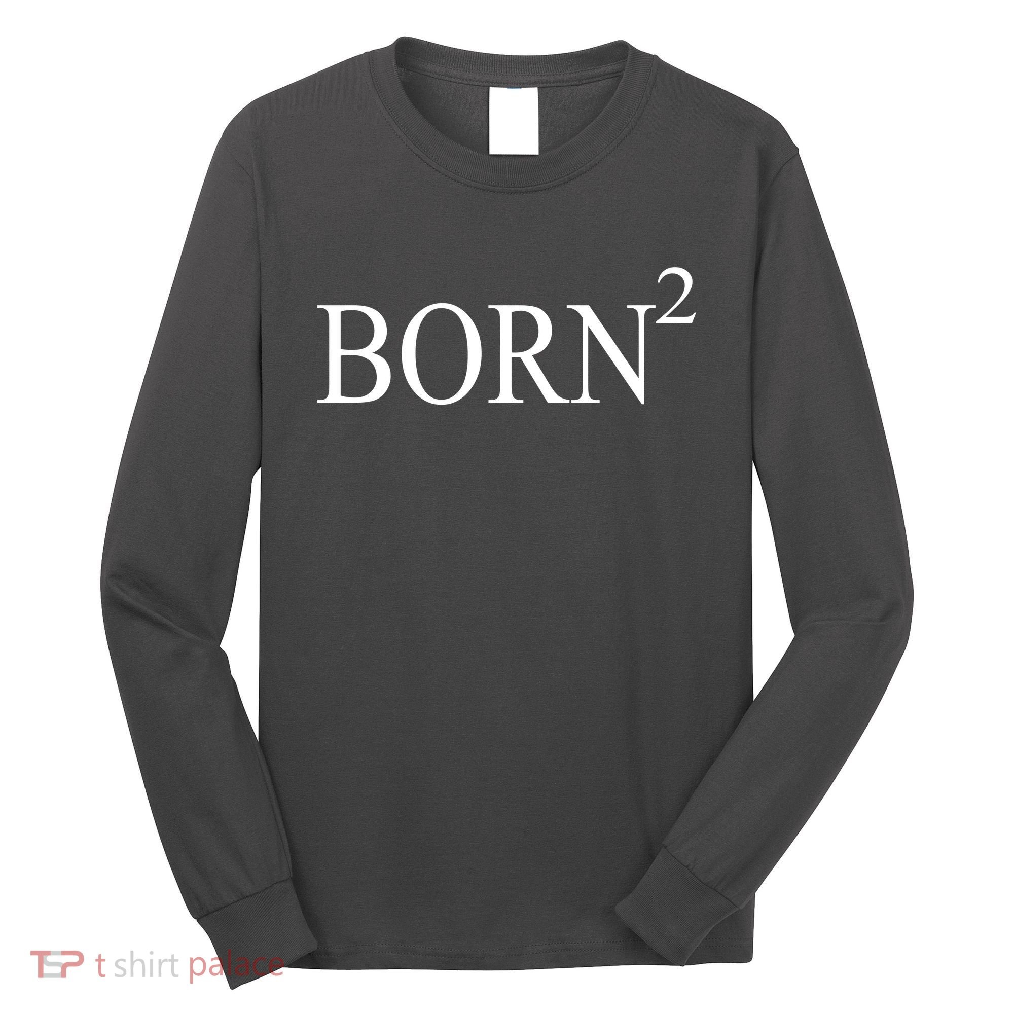 Born 2 Long Sleeve Shirt