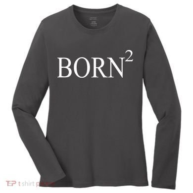 Born 2 Women's Long Sleeve Shirt