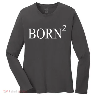 Born 2 Women's Long Sleeve Shirt