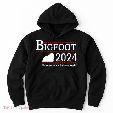 Bigfoot 2024 Make America Believe Again! Hoodie