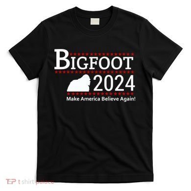 Bigfoot 2024 Make America Believe Again! T-Shirt
