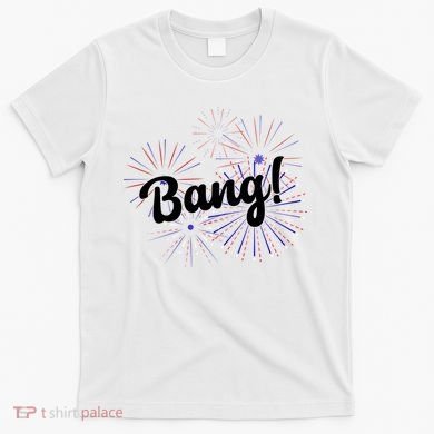 Bang 4th Of July Firework T-Shirt