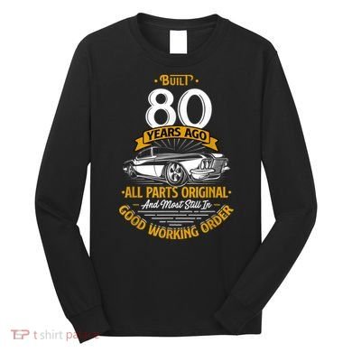 Built 80 Years Ago - Funny 80th Birthday Gift Long Sleeve Shirt