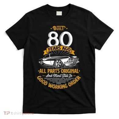 Built 80 Years Ago - Funny 80th Birthday Gift T-Shirt