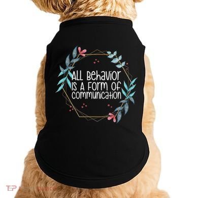 Behavior Analyst All Behavior Is A Form Of Communication Doggie Tank