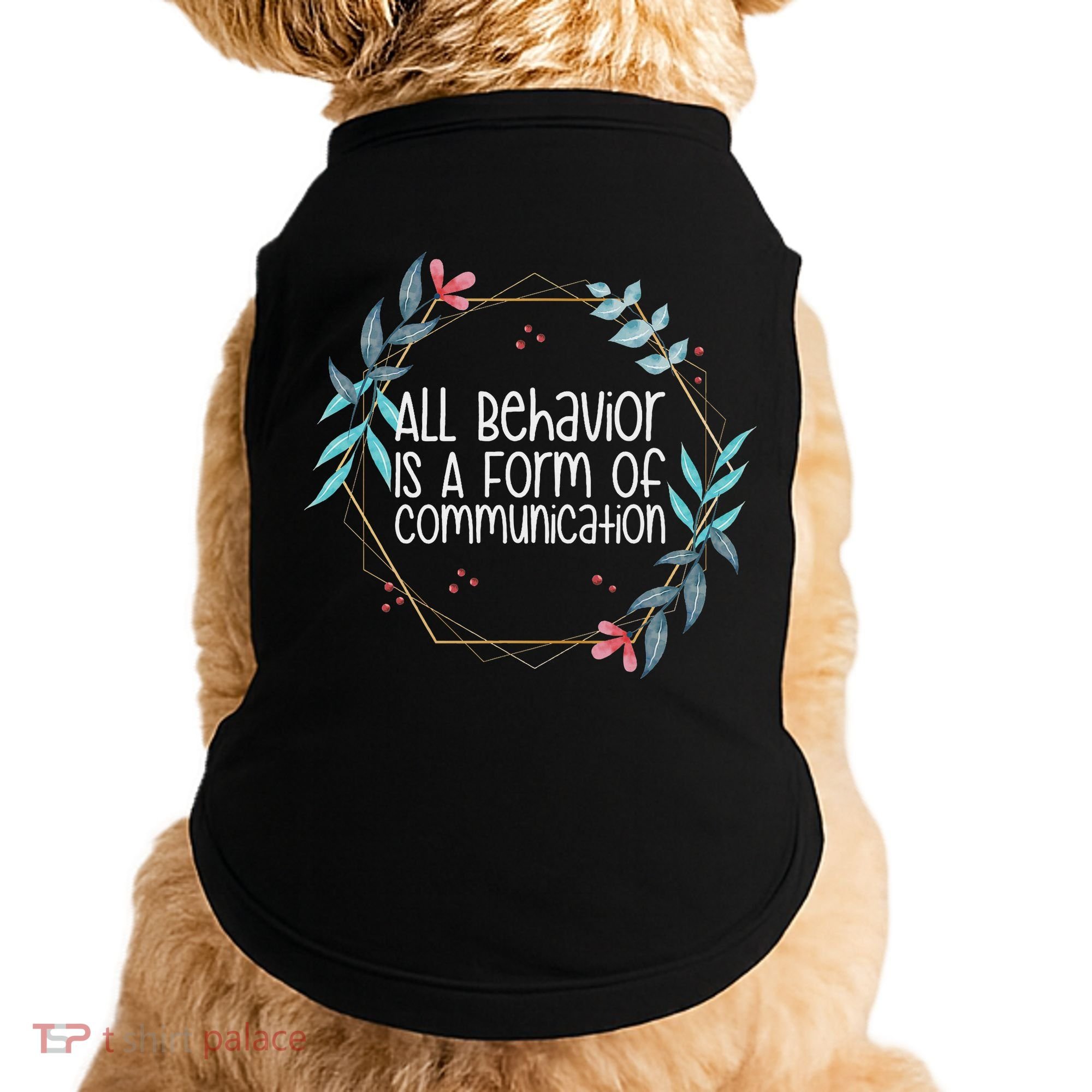 Behavior Analyst All Behavior Is A Form Of Communication Doggie Tank