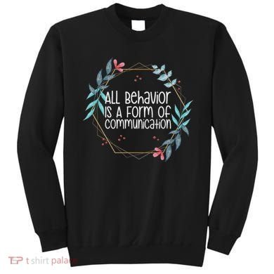 Behavior Analyst All Behavior Is A Form Of Communication Sweatshirt